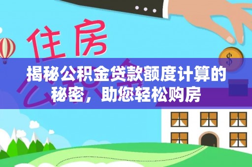 芦竹揭秘公积金贷款额度计算的秘密，助您轻松购房