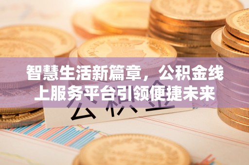 芦竹智慧生活新篇章，公积金线上服务平台引领便捷未来
