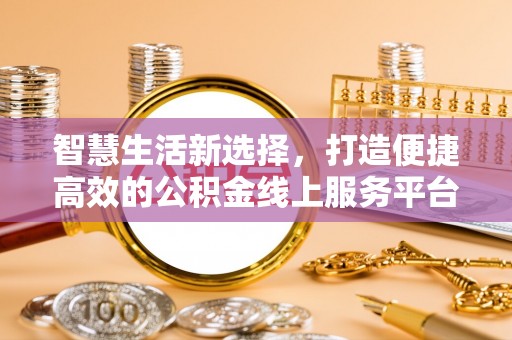 芦竹智慧生活新选择，打造便捷高效的公积金线上服务平台