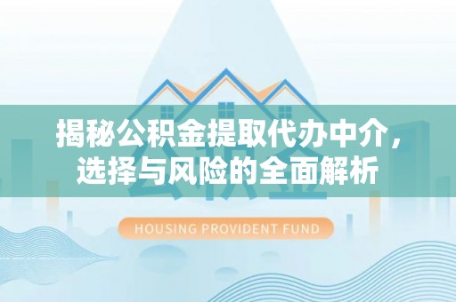 芦竹揭秘公积金提取代办中介，选择与风险的全面解析