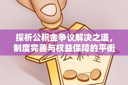 芦竹探析公积金争议解决之道，制度完善与权益保障的平衡点