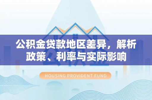 芦竹公积金贷款地区差异，解析政策、利率与实际影响