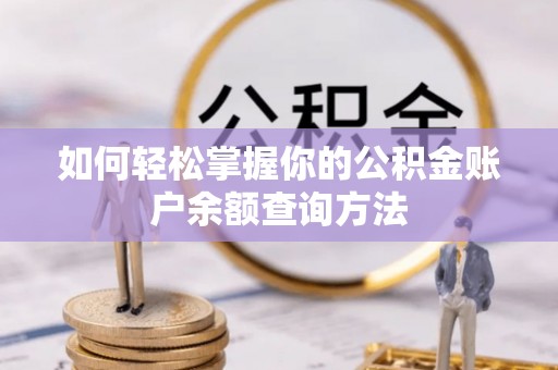 芦竹如何轻松掌握你的公积金账户余额查询方法