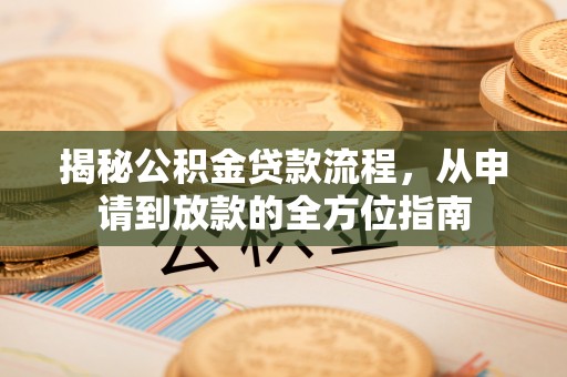 芦竹揭秘公积金贷款流程，从申请到放款的全方位指南
