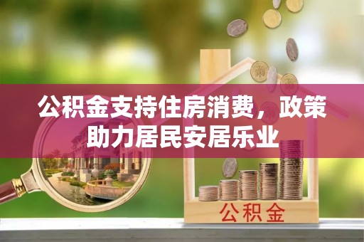 芦竹公积金支持住房消费，政策助力居民安居乐业