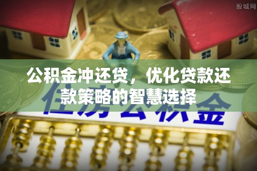 芦竹公积金冲还贷，优化贷款还款策略的智慧选择