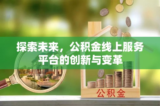 芦竹探索未来，公积金线上服务平台的创新与变革